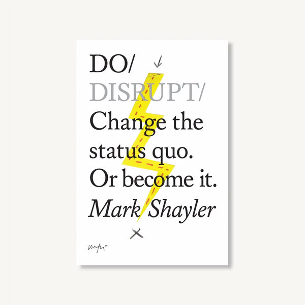 Do Disrupt - Change the Status Quo or Become It.